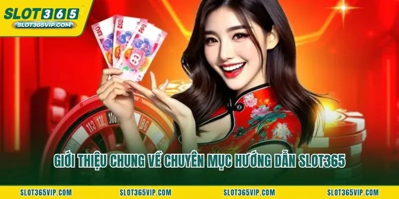 Giới thiệu chung về chuyên mục hướng dẫn SLOT365